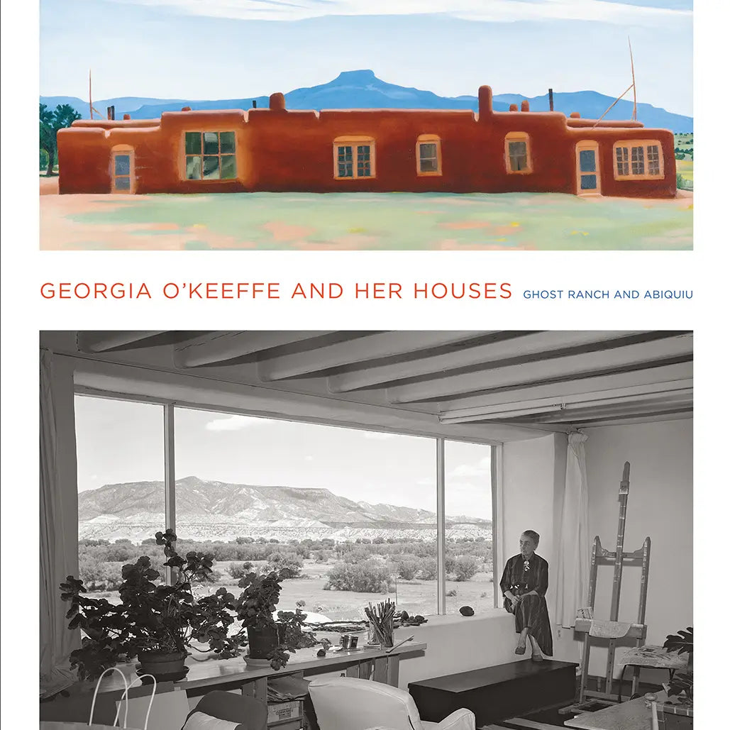 Georgia O'keeffe and Her Houses: Ghost Ranch and Abiquiu