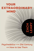 Your Extraordinary Mind: Psychedelics In The 21St Century